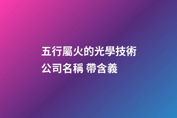 五行屬火的光學技術公司名稱 帶含義-第1張-公司起名-玄機派